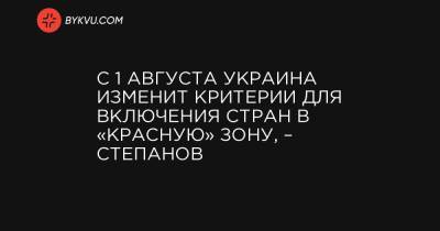 Максим Степанов - С 1 августа Украина изменит критерии для включения стран в «красную» зону, – Степанов - bykvu.com - Украина