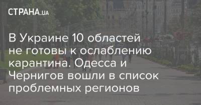 В Украине 10 областей не готовы к ослаблению карантина. Одесса и Чернигов вошли в список проблемных регионов - strana.ua - Украина - Ивано-Франковская обл. - Черниговская обл. - Одесса - Волынская обл. - Винницкая обл. - Тернопольская обл. - Черновицкая обл. - Житомирская обл. - Закарпатская обл.