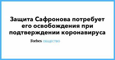 Иван Павлов - Евгений Смирнов - Иван Сафронов - Дмитрий Катчев - Александр Чабан - Защита Сафронова потребует его освобождения при подтверждении коронавируса - forbes.ru