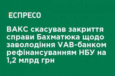 Олег Бахматюк - ВАКС отменил закрытие дела Бахматюка о завладении VAB-банком рефинансированием НБУ на 1,2 млрд грн - ru.espreso.tv