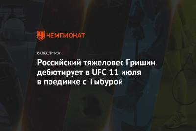 Александр Романов - Российский тяжеловес Гришин дебютирует в UFC 11 июля в поединке с Тыбурой - championat.com - Россия - США - Молдавия - Эмираты - Абу-Даби