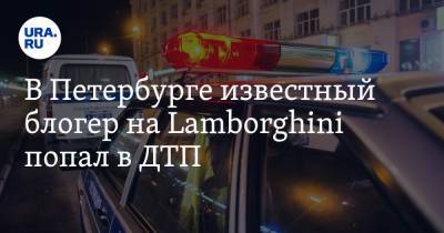 Блогер - В Петербурге известный блогер на Lamborghini попал в ДТП - ura.news - Санкт-Петербург - Батайск