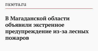 В Магаданской области объявили экстренное предупреждение из-за лесных пожаров - gazeta.ru - Магаданская обл.