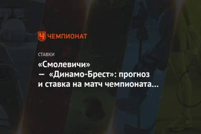 Алексей Анисимов - «Смолевичи» — «Динамо-Брест»: прогноз и ставка на матч чемпионата Беларуси - championat.com - Белоруссия
