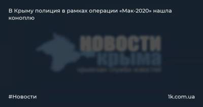 В Крыму полиция в рамках операции «Мак-2020» нашла коноплю - 1k.com.ua - Крым - р-н Советский