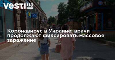 Коронавирус в Украине: врачи продолжают фиксировать массовое заражение - vesti.ua - Украина