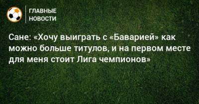 Сана Лерая - Сане: «Хочу выиграть с «Баварией» как можно больше титулов, и на первом месте для меня стоит Лига чемпионов» - bombardir.ru