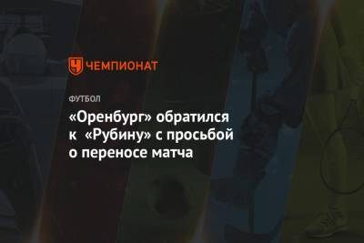 «Оренбург» обратился к «Рубину» с просьбой о переносе матча - championat.com - Краснодар - Оренбург