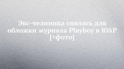 Экс-челнинка снялась для обложки журнала Playboy в ЮАР [+фото] - chelny-izvest.ru - Набережные Челны - Юар