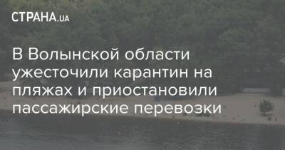 В Волынской области ужесточили карантин на пляжах и приостановили пассажирские перевозки - strana.ua - Волынская обл.