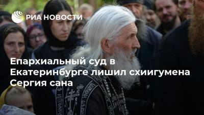 Николай Романов - Епархиальный суд в Екатеринбурге лишил схиигумена Сергия сана - ria.ru - Екатеринбург