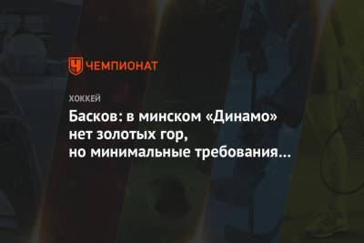 Дмитрий Басков - Басков: в минском «Динамо» нет золотых гор, но минимальные требования КХЛ готовы выполнить - championat.com - Белоруссия - Минск