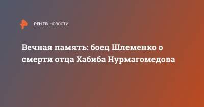 Хабиб Нурмагомедов - Абдулманап Нурмагомедов - Александр Шлеменко - Вечная память: боец Шлеменко о смерти отца Хабиба Нурмагомедова - ren.tv - Россия