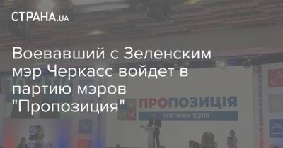 Анатолий Бондаренко - Воевавший с Зеленским мэр Черкасс войдет в партию мэров "Пропозиция" - strana.ua - Украина - Киев - Черкассы