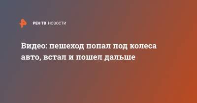 Видео: пешеход попал под колеса авто, встал и пошел дальше - ren.tv - Симферополь