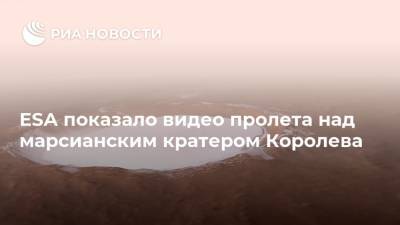 Сергей Королев - ESA показало видео пролета над марсианским кратером Королева - ria.ru - Москва
