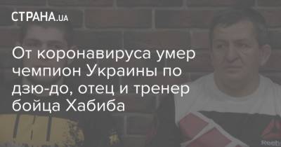 Хабиб Нурмагомедов - Рамзан Кадыров - Абдулманап Нурмагомедов - От коронавируса умер чемпион Украины по дзю-до, отец и тренер бойца Хабиба - strana.ua - Москва - Россия - Украина - Махачкала - респ. Чечня