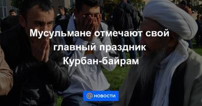 Равиль Гайнутдин - Мусульмане отмечают свой главный праздник Курбан-байрам - news.mail.ru - Россия