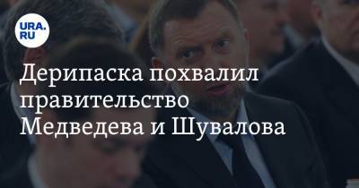 Дмитрий Медведев - Олег Дерипаска - Игорь Шувалов - Дерипаска похвалил правительство Медведева и Шувалова - ura.news - Россия