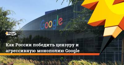 Как России победить цензуру и агрессивную монополию Google - ridus.ru - Россия - США