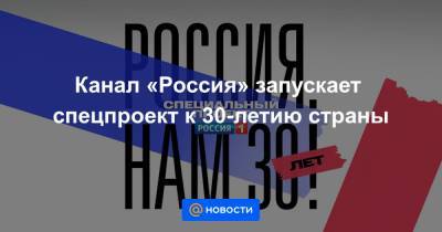 Канал «Россия» запускает спецпроект к 30-летию страны - news.mail.ru - Россия