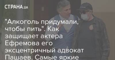 Михаил Ефремов - Эльман Пашаев - "Алкоголь придумали, чтобы пить". Как защищает актера Ефремова его эксцентричный адвокат Пашаев. Самые яркие заявления - strana.ua - Украина