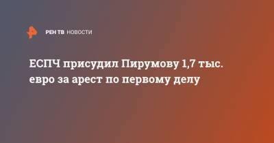 Григорий Пирумов - ЕСПЧ присудил Пирумову 1,7 тыс. евро за арест по первому делу - ren.tv - Россия