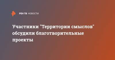 Александр Родионов - Участники "Территории смыслов" обсудили благотворительные проекты - ren.tv - Россия