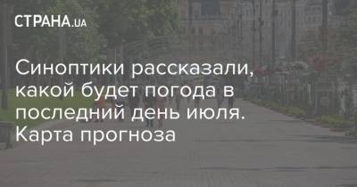 Синоптики рассказали, какой будет погода в последний день июля. Карта прогноза - strana.ua - Украина - Киев - Луцк - Донецк - Харьков - Запорожье - Ивано-Франковск - Луганск - Черкассы - Тернополь - Полтава - Черновцы - Житомир - Винница