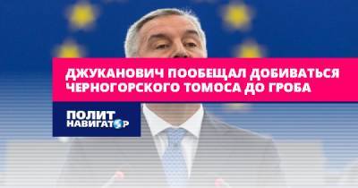 Мило Джуканович - Джуканович пообещал добиваться черногорского томоса до гроба - politnavigator.net - Россия - Сербия - Белград - Черногория - Югославия