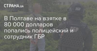 В Полтаве на взятке в 80 000 долларов попались полицейский и сотрудник ГБР - strana.ua - Полтава