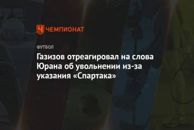 Андрей Панков - Сергей Юран - Шамиль Газизов - Газизов отреагировал на слова Юрана об увольнении из-за указания «Спартака» - championat.com