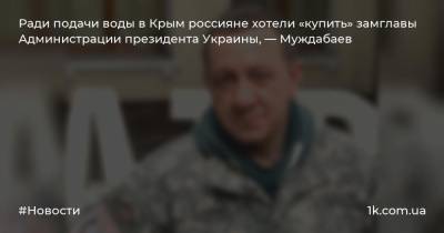 Уильям Тейлор - Айдер Муждабаев - Бен Ходжес - Ради подачи воды в Крым россияне хотели «купить» замглавы Администрации президента Украины, — Муждабаев - 1k.com.ua - Россия - США - Украина - Крым - Херсонская обл.