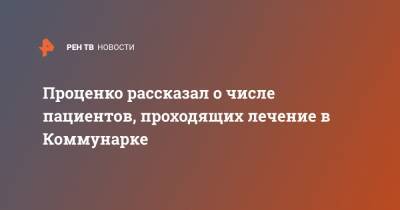 Денис Проценко - Проценко рассказал о числе пациентов, проходящих лечение в Коммунарке - ren.tv - Китай