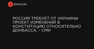 Россия требует от Украины проект изменений в Конституцию относительно Донбасса, – СМИ - bykvu.com - Москва - Россия - Украина - Киев - Луганская обл. - Берлин - Донецкая обл.