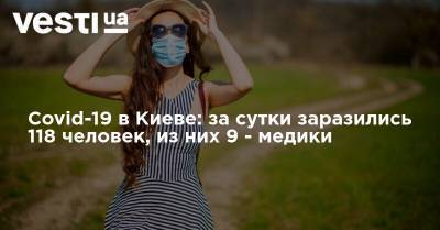Виталий Кличко - Covid-19 в Киеве: за сутки заразились 118 человек, из них 9 - медики - vesti.ua - Украина - Киев - Столица