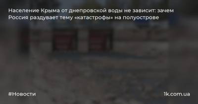 Айдер Муждабаев - Население Крыма от днепровской воды не зависит: зачем Россия раздувает тему «катастрофы» на полуострове - 1k.com.ua - Россия - Украина - Крым