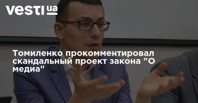 Сергей Томиленко - Томиленко прокомментировал скандальный проект закона "О медиа" - vesti.ua - Украина
