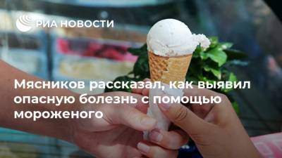 Александр Мясников - Мясников рассказал, как выявил опасную болезнь с помощью мороженого - ria.ru - Москва - Россия