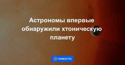 Астрономы впервые обнаружили хтоническую планету - news.mail.ru