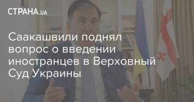 Михаил Саакашвили - Саакашвили поднял вопрос о введении иностранцев в Верховный Суд Украины - strana.ua - Украина