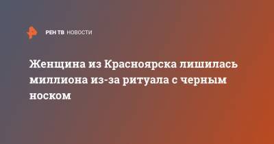 Женщина из Красноярска лишилась миллиона из-за ритуала с черным носком - ren.tv - Красноярск