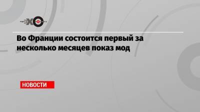 Во Франции состоится первый за несколько месяцев показ мод - echo.msk.ru - США - Франция - Париж