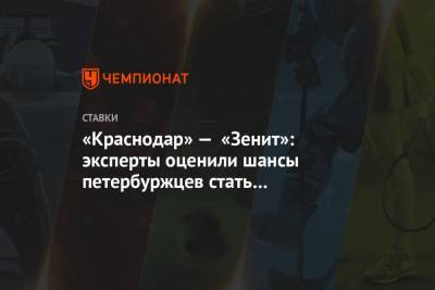 «Краснодар» — «Зенит»: эксперты оценили шансы петербуржцев стать чемпионами РПЛ сегодня - championat.com - Россия - Краснодар