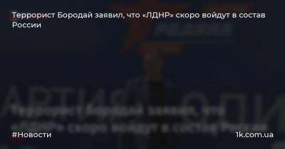 Александр Бородай - Игорь Гиркин - Террорист Бородай заявил, что «ЛДНР» скоро войдут в состав России - 1k.com.ua - Россия - Ленинградская обл. - ДНР