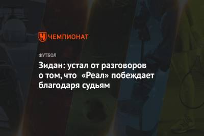 Зинедин Зидан - Серхио Рамос - Зидан: устал от разговоров о том, что «Реал» побеждает благодаря судьям - championat.com - Мадрид