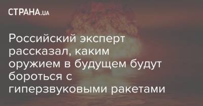 Виктор Мураховский - Российский эксперт рассказал, каким оружием в будущем будут бороться с гиперзвуковыми ракетами - strana.ua - Россия