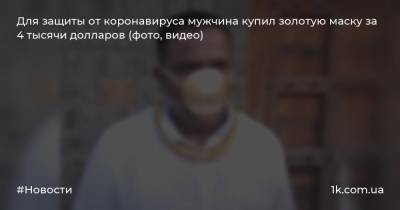 Для защиты от коронавируса мужчина купил золотую маску за 4 тысячи долларов (фото, видео) - 1k.com.ua - Индия - Пуна