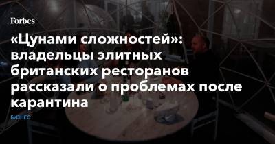 «Цунами сложностей»: владельцы элитных британских ресторанов рассказали о проблемах после карантина - forbes.ru