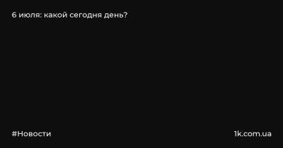 6 июля: какой сегодня день? - 1k.com.ua - США - Украина - Англия